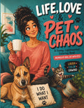 Life, Love & Pet Chaos: A Funny, Lighthearted Coloring Book